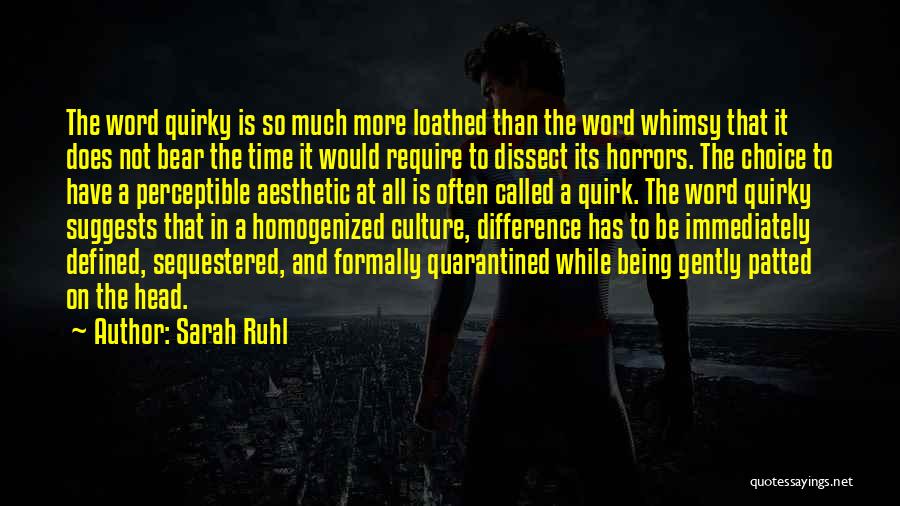 Sarah Ruhl Quotes: The Word Quirky Is So Much More Loathed Than The Word Whimsy That It Does Not Bear The Time It