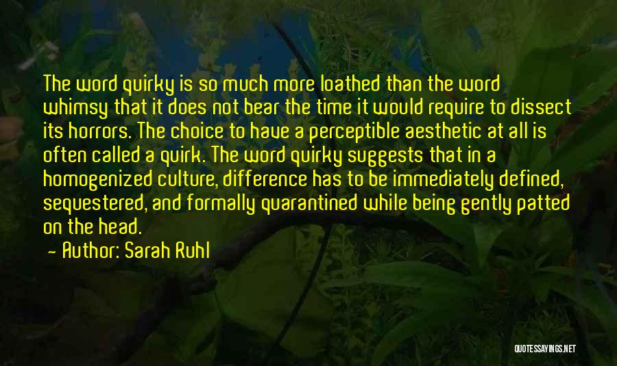 Sarah Ruhl Quotes: The Word Quirky Is So Much More Loathed Than The Word Whimsy That It Does Not Bear The Time It