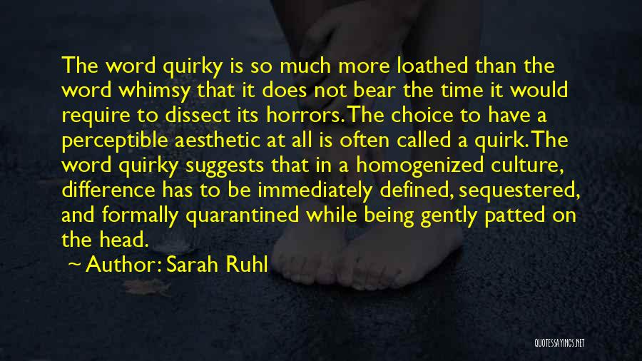 Sarah Ruhl Quotes: The Word Quirky Is So Much More Loathed Than The Word Whimsy That It Does Not Bear The Time It