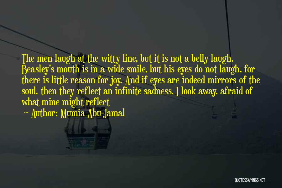 Mumia Abu-Jamal Quotes: The Men Laugh At The Witty Line, But It Is Not A Belly Laugh. Beasley's Mouth Is In A Wide