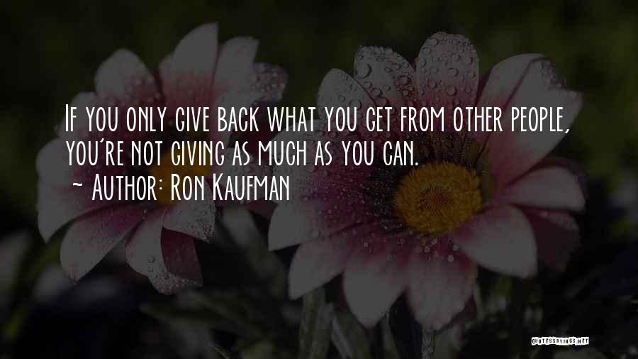 Ron Kaufman Quotes: If You Only Give Back What You Get From Other People, You're Not Giving As Much As You Can.