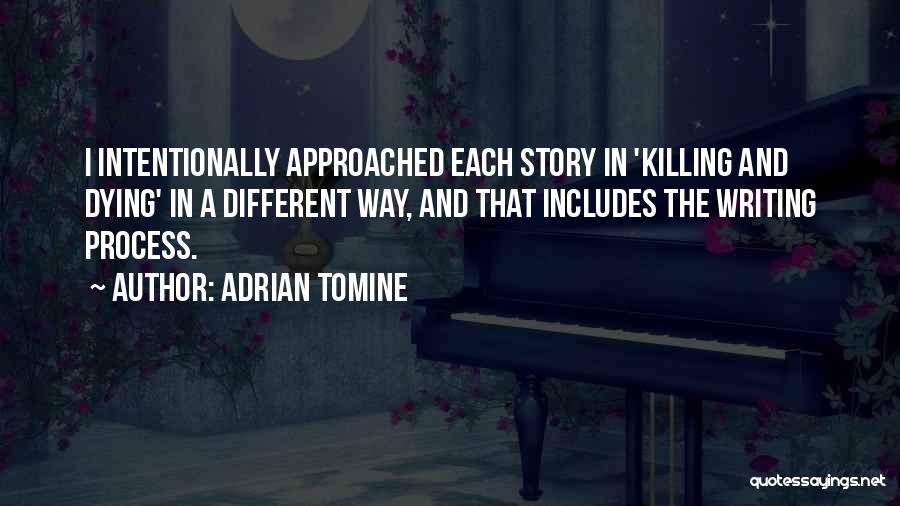 Adrian Tomine Quotes: I Intentionally Approached Each Story In 'killing And Dying' In A Different Way, And That Includes The Writing Process.