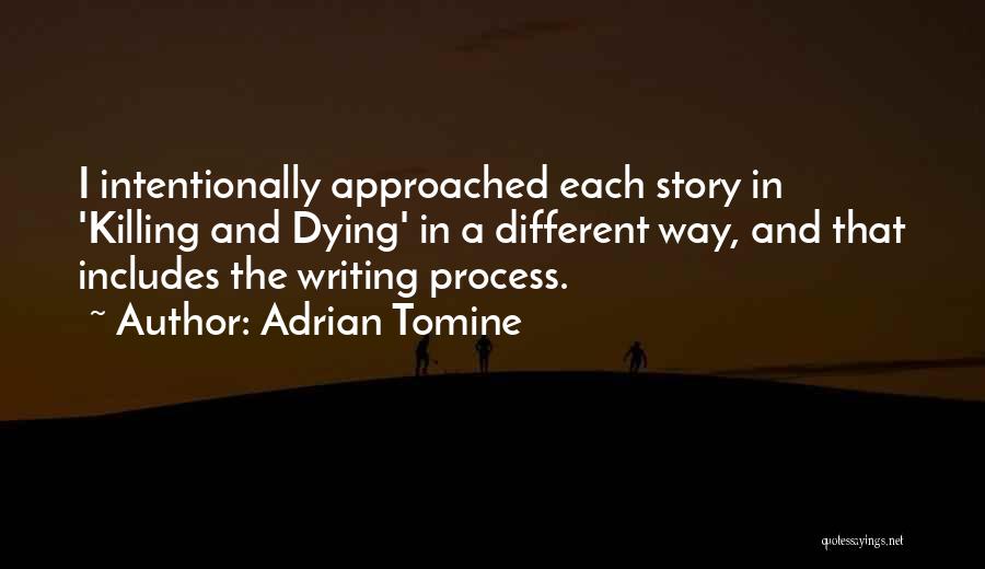 Adrian Tomine Quotes: I Intentionally Approached Each Story In 'killing And Dying' In A Different Way, And That Includes The Writing Process.