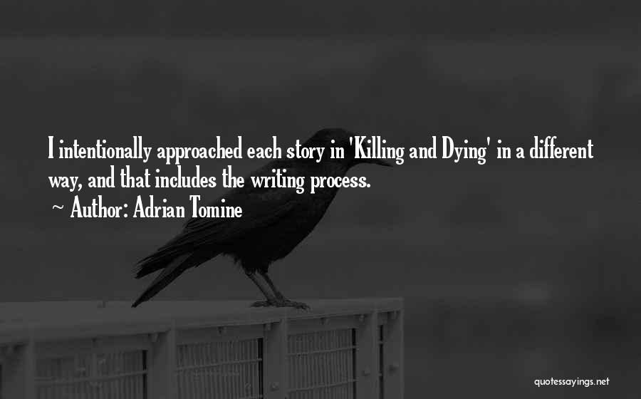 Adrian Tomine Quotes: I Intentionally Approached Each Story In 'killing And Dying' In A Different Way, And That Includes The Writing Process.