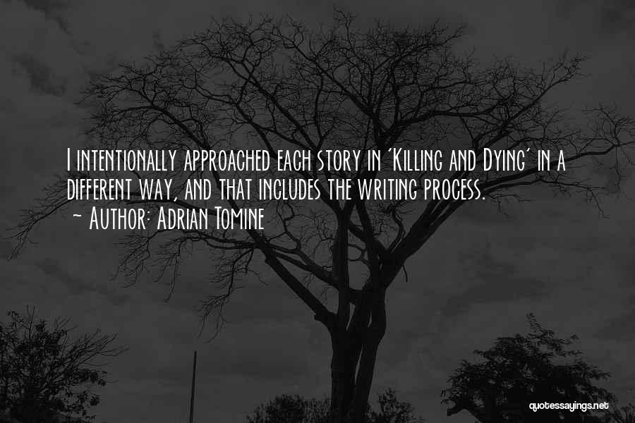 Adrian Tomine Quotes: I Intentionally Approached Each Story In 'killing And Dying' In A Different Way, And That Includes The Writing Process.