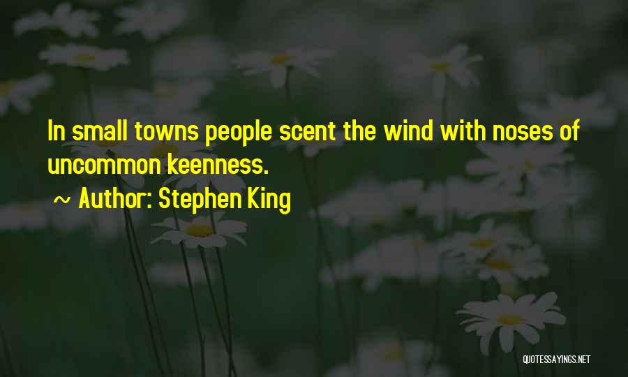 Stephen King Quotes: In Small Towns People Scent The Wind With Noses Of Uncommon Keenness.