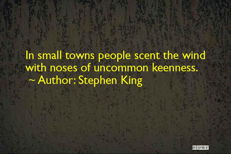 Stephen King Quotes: In Small Towns People Scent The Wind With Noses Of Uncommon Keenness.