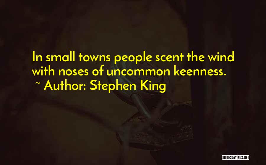 Stephen King Quotes: In Small Towns People Scent The Wind With Noses Of Uncommon Keenness.