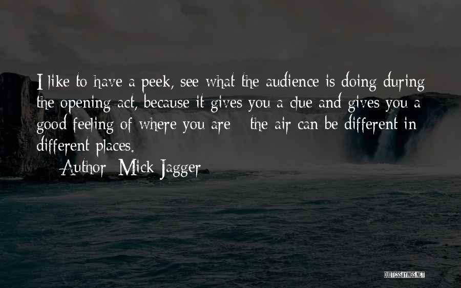 Mick Jagger Quotes: I Like To Have A Peek, See What The Audience Is Doing During The Opening Act, Because It Gives You