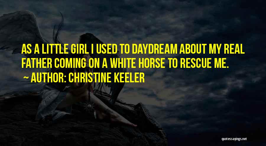 Christine Keeler Quotes: As A Little Girl I Used To Daydream About My Real Father Coming On A White Horse To Rescue Me.