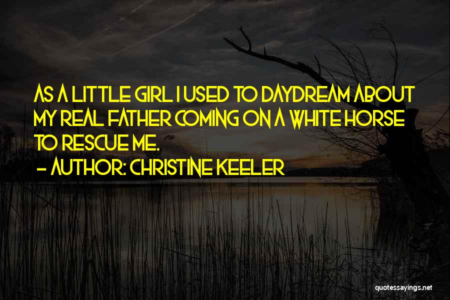 Christine Keeler Quotes: As A Little Girl I Used To Daydream About My Real Father Coming On A White Horse To Rescue Me.