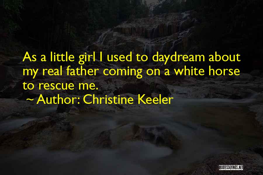 Christine Keeler Quotes: As A Little Girl I Used To Daydream About My Real Father Coming On A White Horse To Rescue Me.