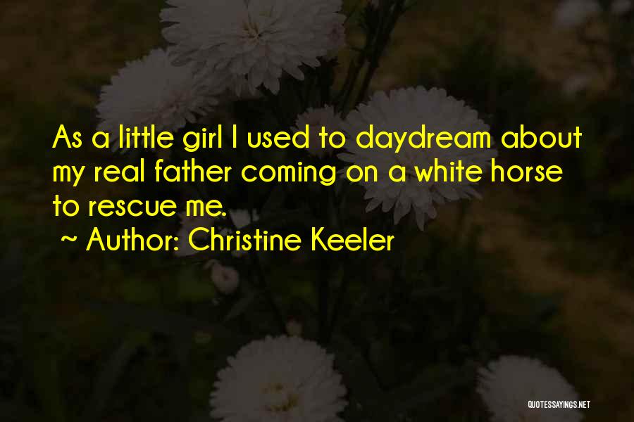 Christine Keeler Quotes: As A Little Girl I Used To Daydream About My Real Father Coming On A White Horse To Rescue Me.