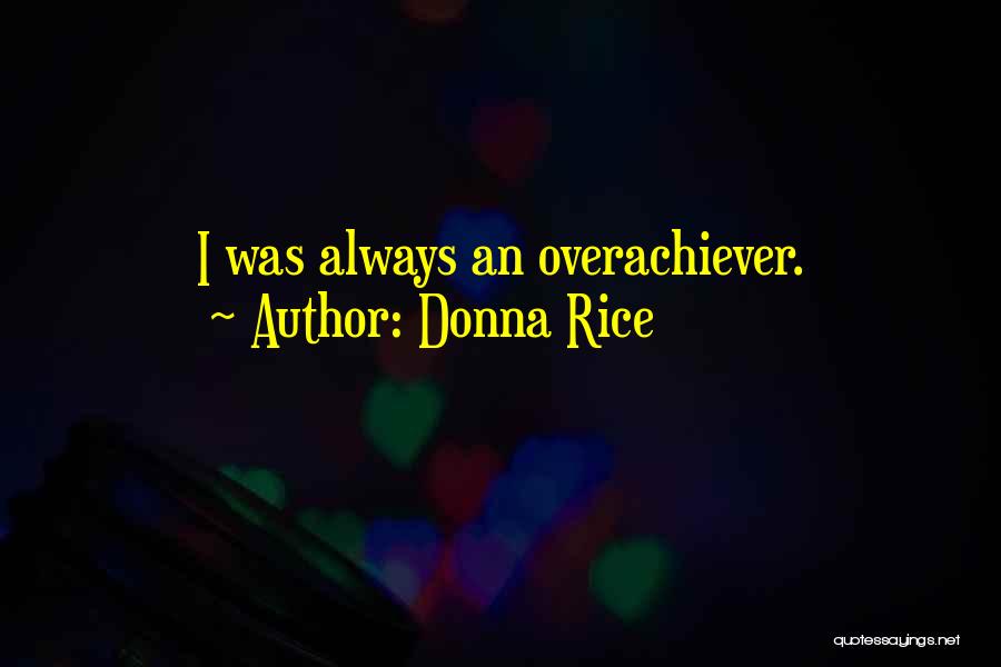 Donna Rice Quotes: I Was Always An Overachiever.