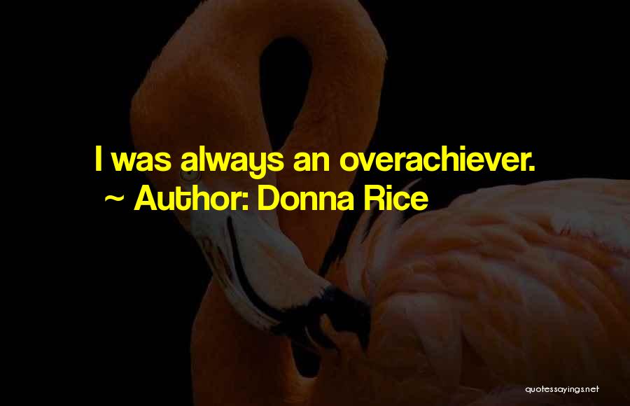 Donna Rice Quotes: I Was Always An Overachiever.