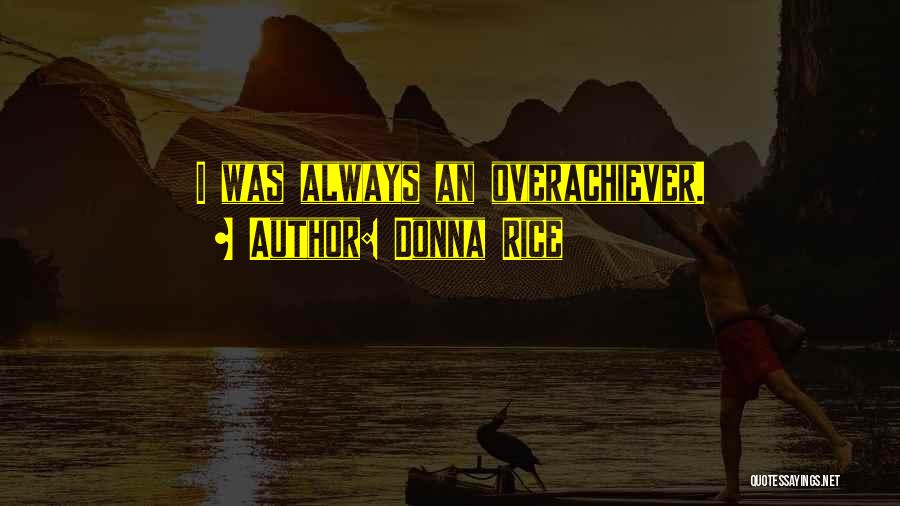 Donna Rice Quotes: I Was Always An Overachiever.