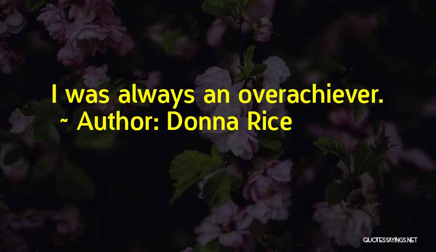 Donna Rice Quotes: I Was Always An Overachiever.