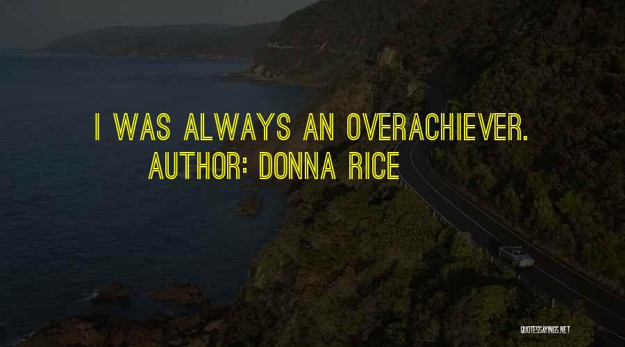 Donna Rice Quotes: I Was Always An Overachiever.
