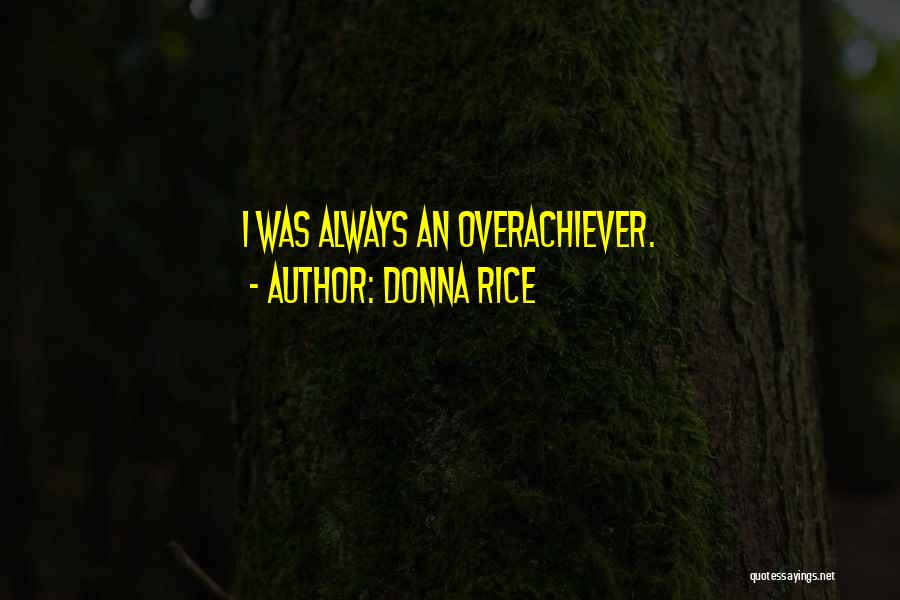 Donna Rice Quotes: I Was Always An Overachiever.