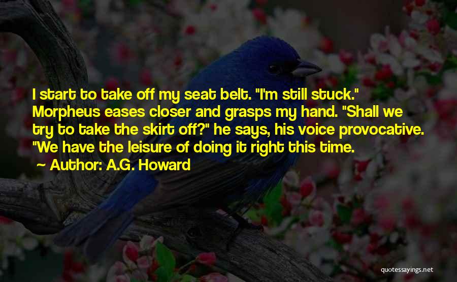 A.G. Howard Quotes: I Start To Take Off My Seat Belt. I'm Still Stuck. Morpheus Eases Closer And Grasps My Hand. Shall We