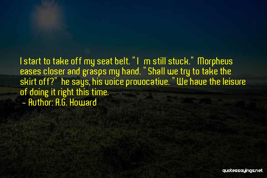 A.G. Howard Quotes: I Start To Take Off My Seat Belt. I'm Still Stuck. Morpheus Eases Closer And Grasps My Hand. Shall We