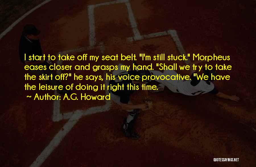 A.G. Howard Quotes: I Start To Take Off My Seat Belt. I'm Still Stuck. Morpheus Eases Closer And Grasps My Hand. Shall We