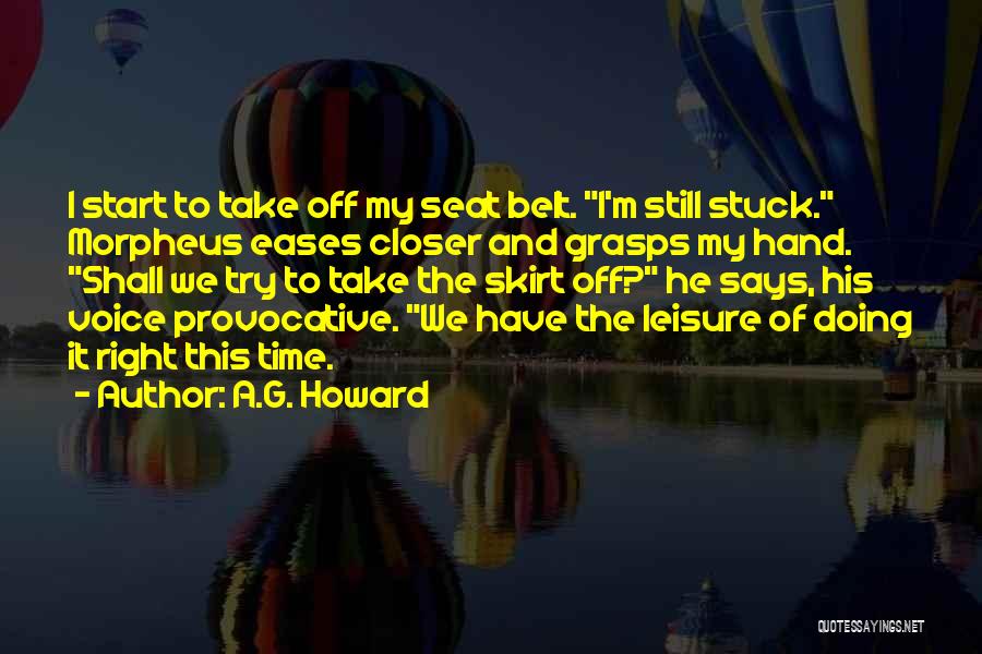 A.G. Howard Quotes: I Start To Take Off My Seat Belt. I'm Still Stuck. Morpheus Eases Closer And Grasps My Hand. Shall We