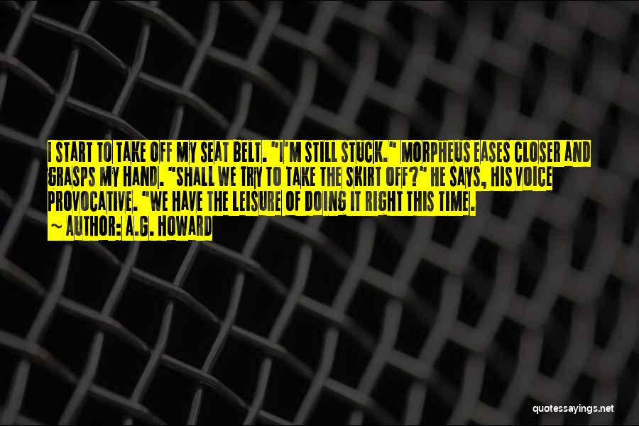 A.G. Howard Quotes: I Start To Take Off My Seat Belt. I'm Still Stuck. Morpheus Eases Closer And Grasps My Hand. Shall We