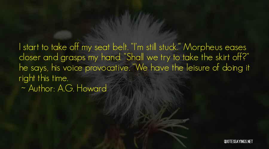 A.G. Howard Quotes: I Start To Take Off My Seat Belt. I'm Still Stuck. Morpheus Eases Closer And Grasps My Hand. Shall We