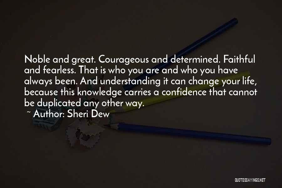 Sheri Dew Quotes: Noble And Great. Courageous And Determined. Faithful And Fearless. That Is Who You Are And Who You Have Always Been.
