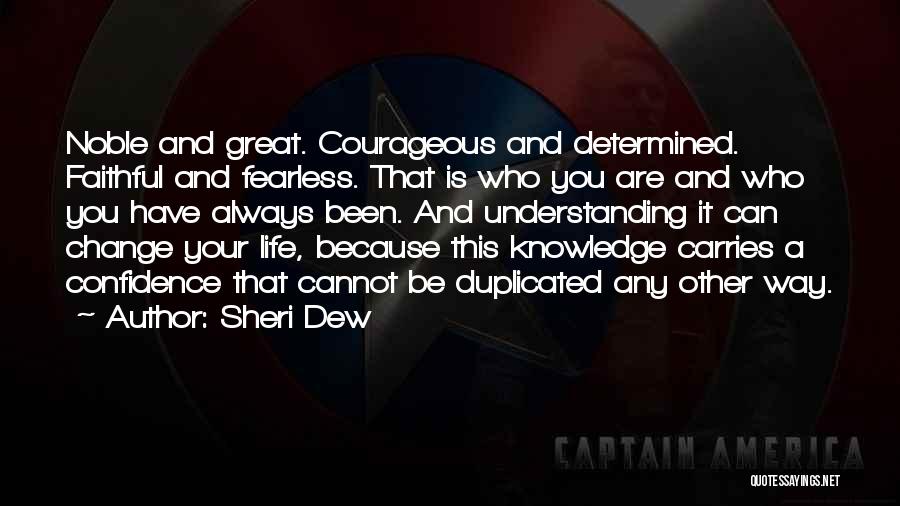 Sheri Dew Quotes: Noble And Great. Courageous And Determined. Faithful And Fearless. That Is Who You Are And Who You Have Always Been.