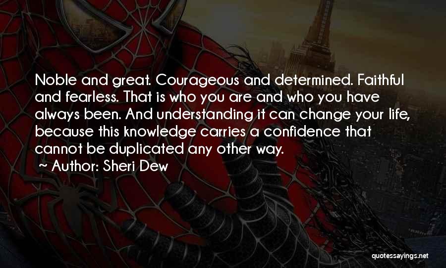 Sheri Dew Quotes: Noble And Great. Courageous And Determined. Faithful And Fearless. That Is Who You Are And Who You Have Always Been.