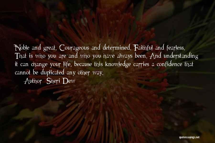 Sheri Dew Quotes: Noble And Great. Courageous And Determined. Faithful And Fearless. That Is Who You Are And Who You Have Always Been.