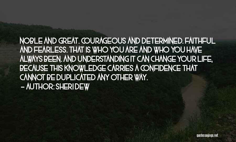Sheri Dew Quotes: Noble And Great. Courageous And Determined. Faithful And Fearless. That Is Who You Are And Who You Have Always Been.