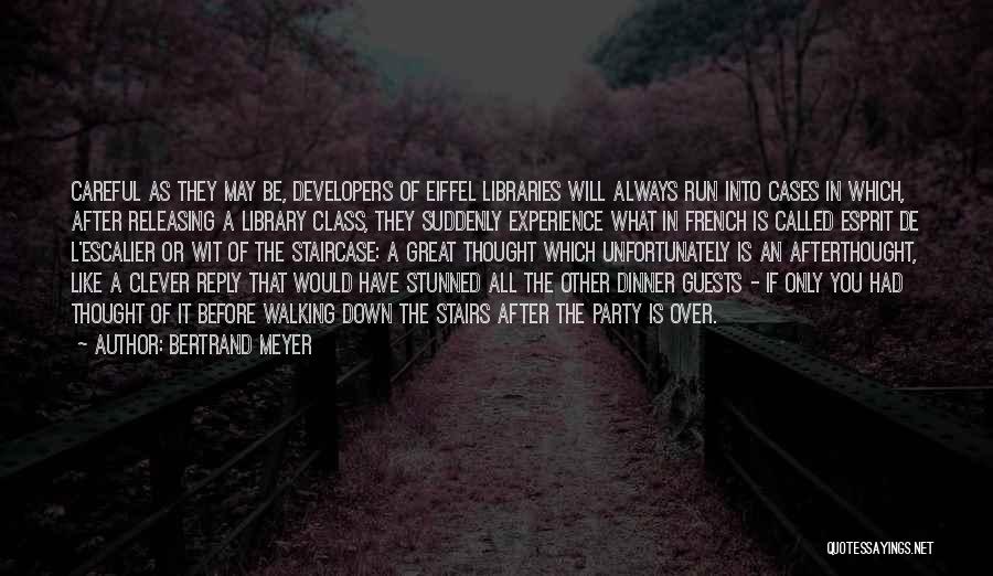 Bertrand Meyer Quotes: Careful As They May Be, Developers Of Eiffel Libraries Will Always Run Into Cases In Which, After Releasing A Library