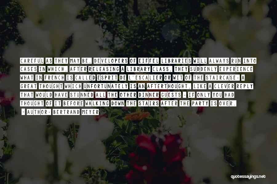 Bertrand Meyer Quotes: Careful As They May Be, Developers Of Eiffel Libraries Will Always Run Into Cases In Which, After Releasing A Library