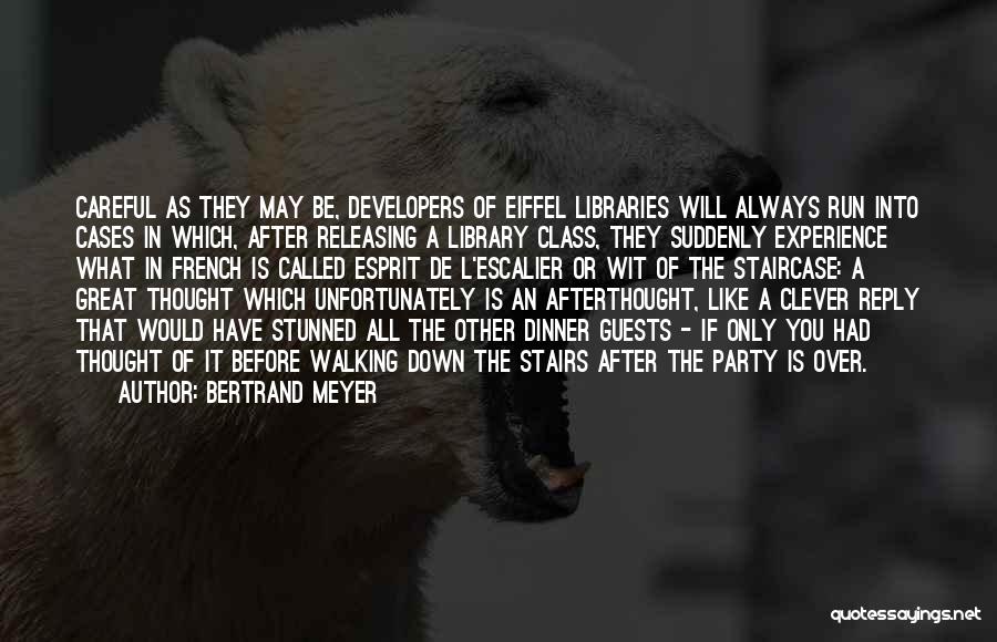 Bertrand Meyer Quotes: Careful As They May Be, Developers Of Eiffel Libraries Will Always Run Into Cases In Which, After Releasing A Library