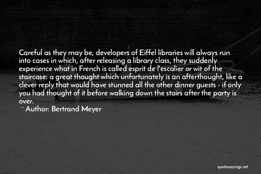 Bertrand Meyer Quotes: Careful As They May Be, Developers Of Eiffel Libraries Will Always Run Into Cases In Which, After Releasing A Library