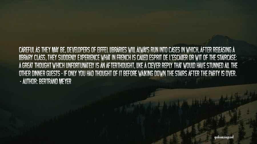 Bertrand Meyer Quotes: Careful As They May Be, Developers Of Eiffel Libraries Will Always Run Into Cases In Which, After Releasing A Library