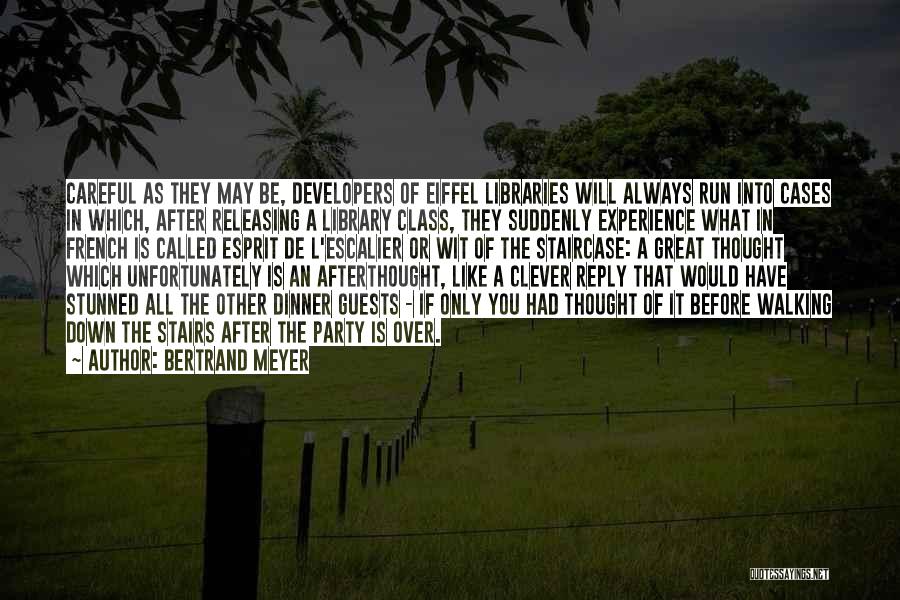 Bertrand Meyer Quotes: Careful As They May Be, Developers Of Eiffel Libraries Will Always Run Into Cases In Which, After Releasing A Library