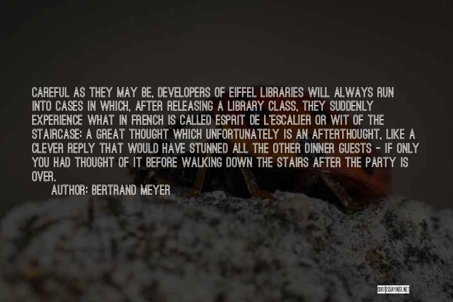 Bertrand Meyer Quotes: Careful As They May Be, Developers Of Eiffel Libraries Will Always Run Into Cases In Which, After Releasing A Library