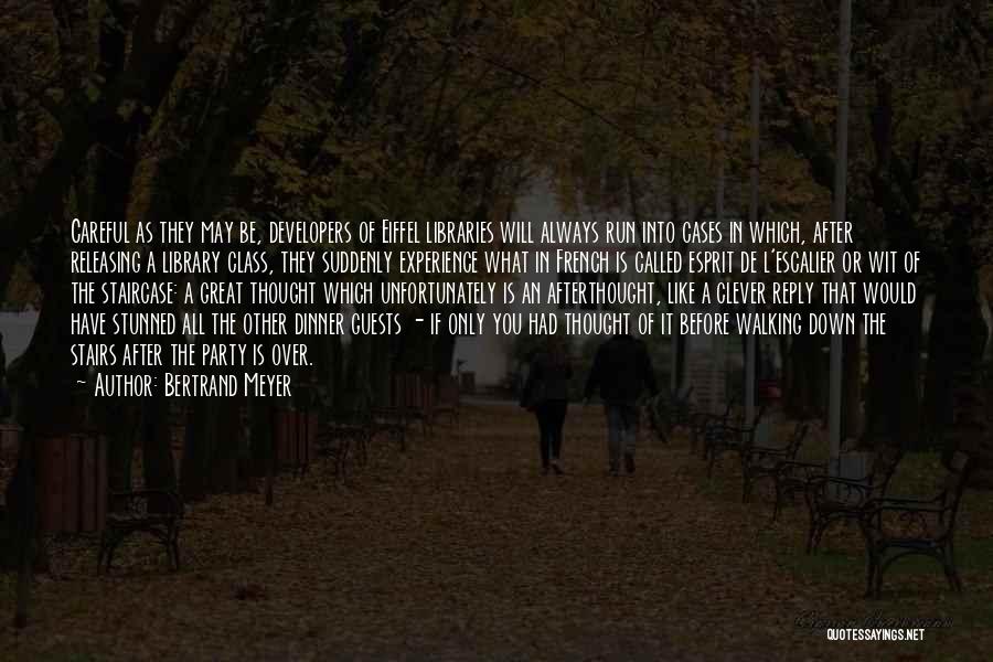 Bertrand Meyer Quotes: Careful As They May Be, Developers Of Eiffel Libraries Will Always Run Into Cases In Which, After Releasing A Library