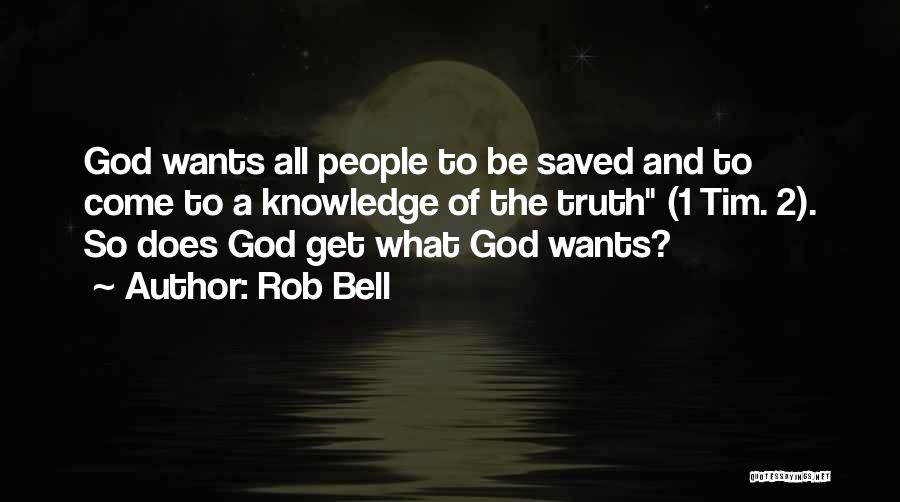 Rob Bell Quotes: God Wants All People To Be Saved And To Come To A Knowledge Of The Truth (1 Tim. 2). So