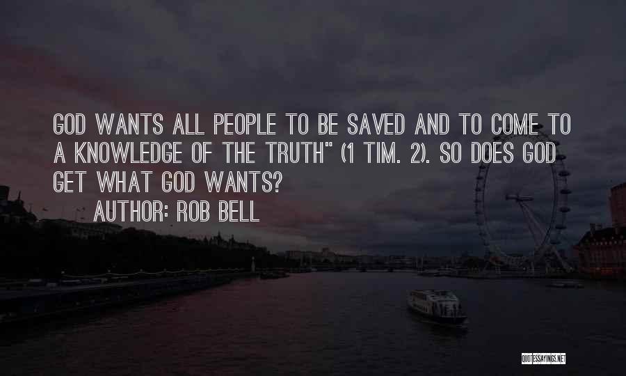 Rob Bell Quotes: God Wants All People To Be Saved And To Come To A Knowledge Of The Truth (1 Tim. 2). So