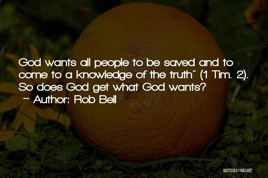 Rob Bell Quotes: God Wants All People To Be Saved And To Come To A Knowledge Of The Truth (1 Tim. 2). So