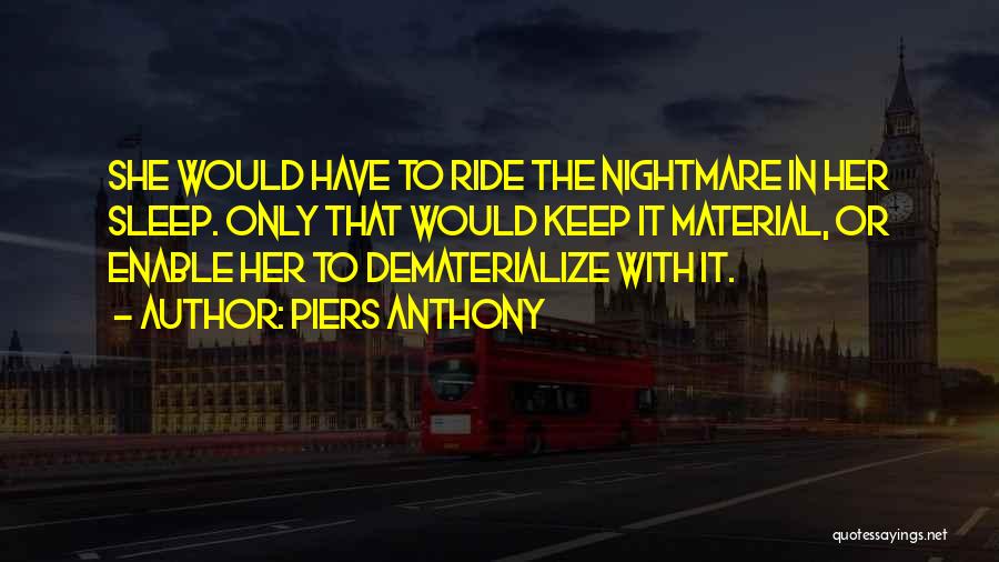 Piers Anthony Quotes: She Would Have To Ride The Nightmare In Her Sleep. Only That Would Keep It Material, Or Enable Her To