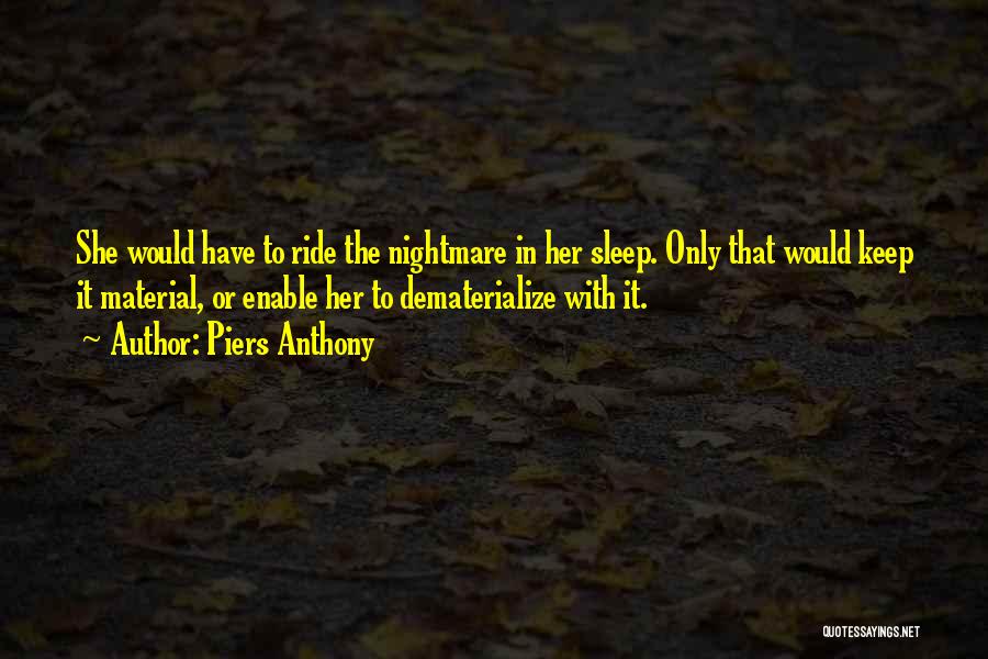 Piers Anthony Quotes: She Would Have To Ride The Nightmare In Her Sleep. Only That Would Keep It Material, Or Enable Her To