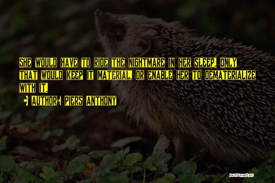 Piers Anthony Quotes: She Would Have To Ride The Nightmare In Her Sleep. Only That Would Keep It Material, Or Enable Her To