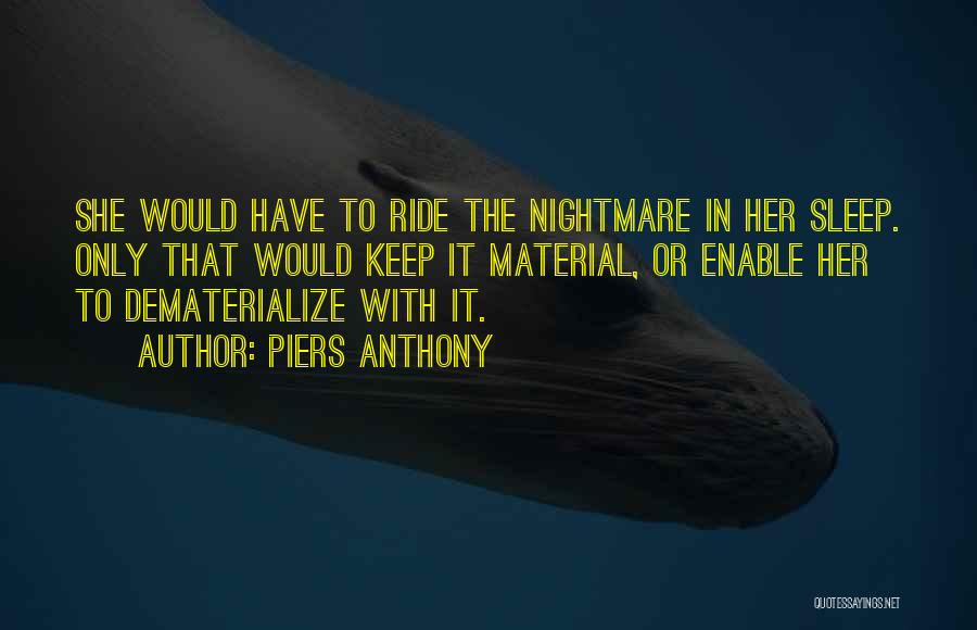 Piers Anthony Quotes: She Would Have To Ride The Nightmare In Her Sleep. Only That Would Keep It Material, Or Enable Her To