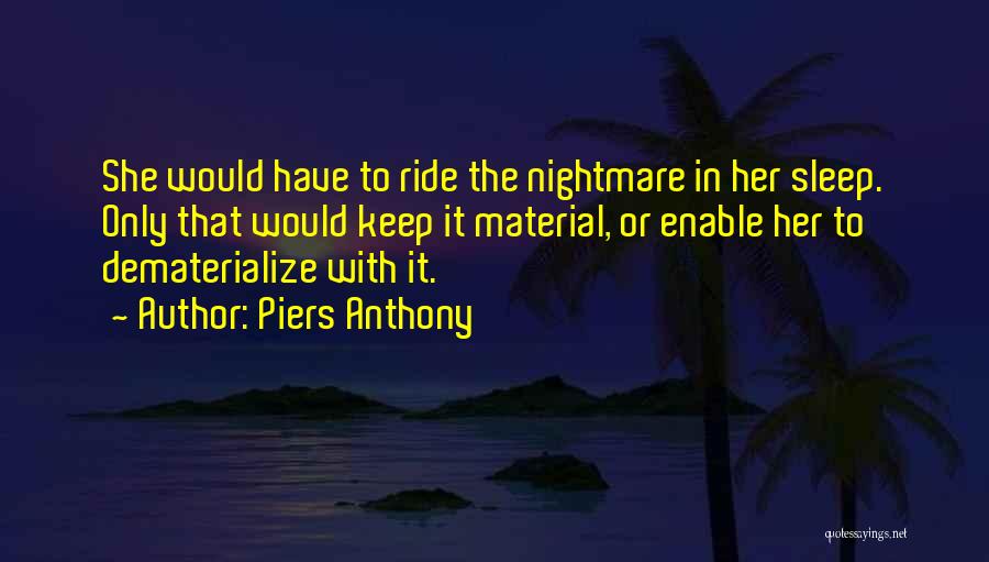 Piers Anthony Quotes: She Would Have To Ride The Nightmare In Her Sleep. Only That Would Keep It Material, Or Enable Her To